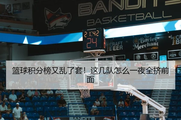篮球积分榜又乱了套！这几队怎么一夜全挤前面