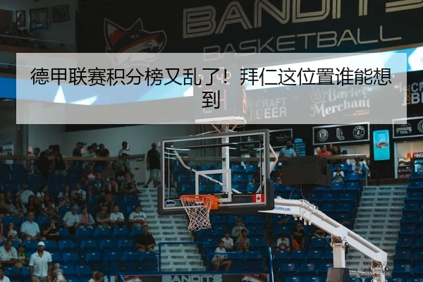 德甲联赛积分榜又乱了！拜仁这位置谁能想到