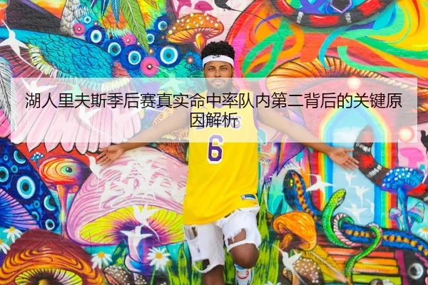 湖人里夫斯季后赛真实命中率队内第二背后的关键原因解析