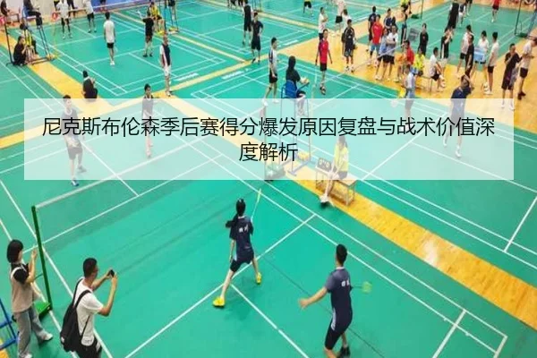 尼克斯布伦森季后赛得分爆发原因复盘与战术价值深度解析