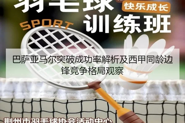 巴萨亚马尔突破成功率解析及西甲同龄边锋竞争格局观察