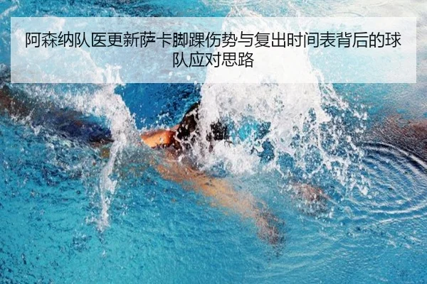 阿森纳队医更新萨卡脚踝伤势与复出时间表背后的球队应对思路