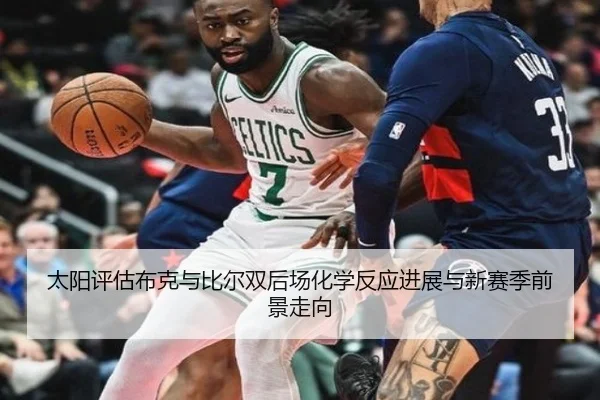 太阳评估布克与比尔双后场化学反应进展与新赛季前景走向