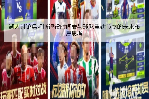 湖人讨论詹姆斯退役时间表与球队重建节奏的未来布局思考